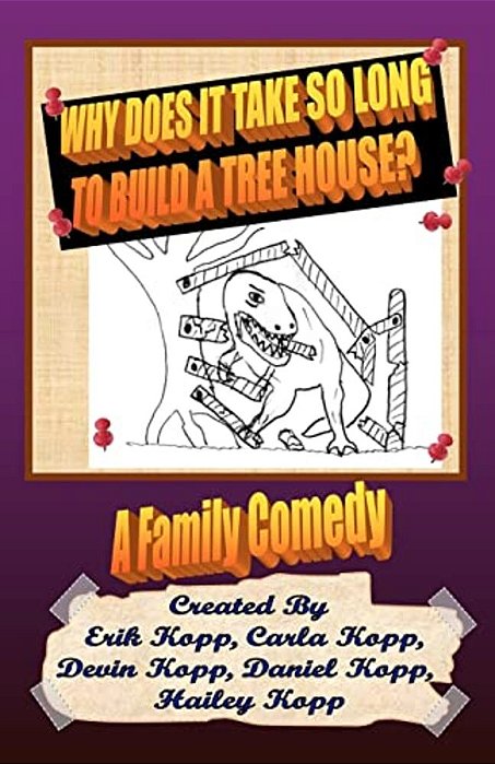 Why Does It Take So Long To Build A Tree House?: A Family Comedy-..