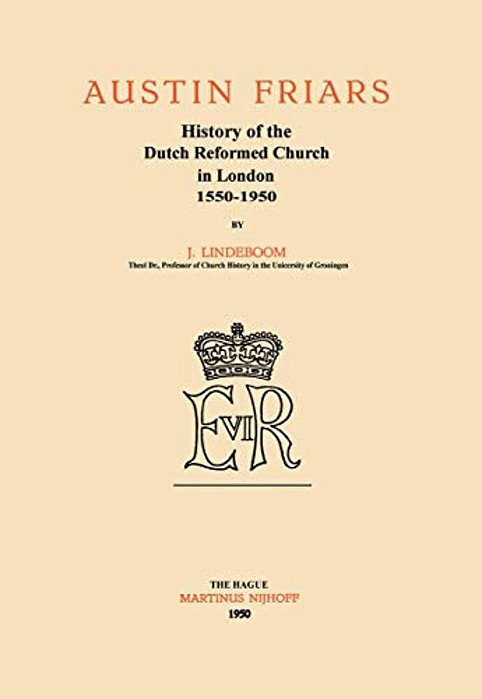 Austin Friars: History Of The Dutch Reformed Church In London 1550-1950-..