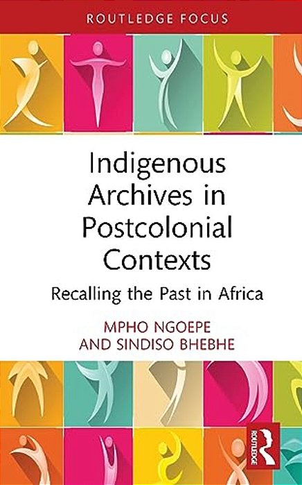 Indigenous Archives In Postcolonial Contexts: Recalling The Past In Africa-..
