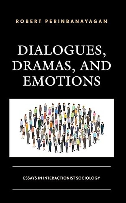 Dialogues, Dramas, And Emotions: Essays In Interactionist Sociology-..