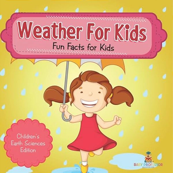 Weather For Kids: Fun Facts For Kids Children's Earth Sciences Edition-..