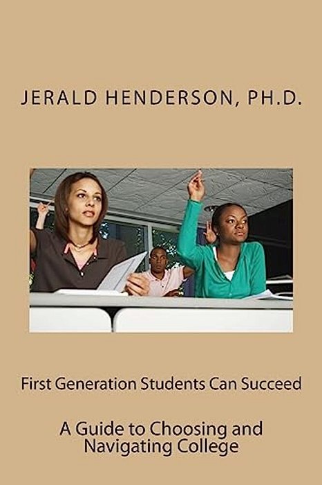 First Generation Students Can Succeed: A Guide To Choosing And Navigating College-..