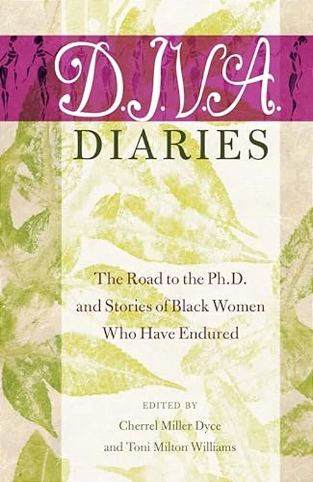 D. I. V. A. Diaries: The Road To The Ph. D. And Stories Of Black Women Who Have Endured-..