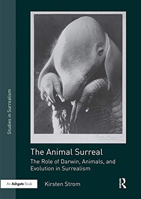 The Animal Surreal: The Role Of Darwin, Animals, And Evolution In Surrealism-..