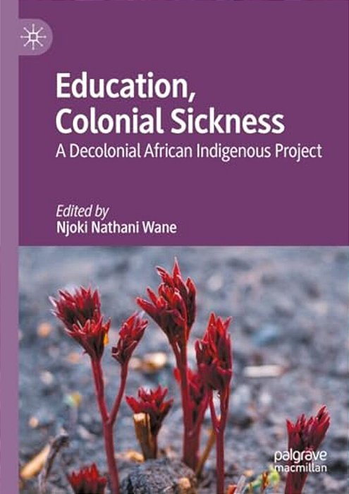 Education, Colonial Sickness: A Decolonial African Indigenous Project-..