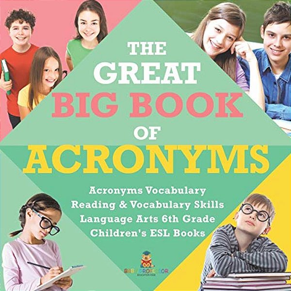 The Great Big Book Of Acronyms Acronyms Vocabulary Reading & Vocabulary Skills Language Arts 6Th Grade Children's Esl Books-..