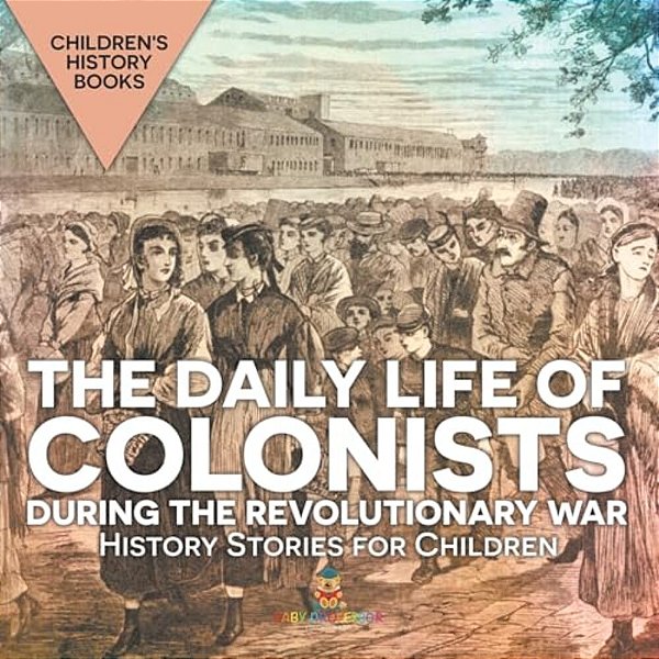 The Daily Life Of Colonists During The Revolutionary War - History Stories For Children Children's History Books-..