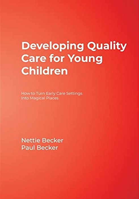 Developing Quality Care For Young Children: How To Turn Early Care Settings Into Magical Places-..