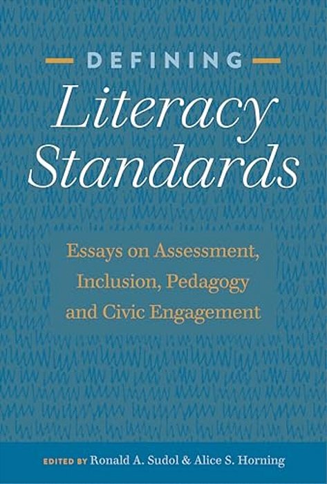 Defining Literacy Standards: Essays On Assessment, Inclusion, Pedagogy And Civic Engagement-..