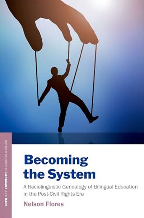 Becoming The System: A Raciolinguistic Genealogy Of Bilingual Education In The Post-Civil Rights Era-..