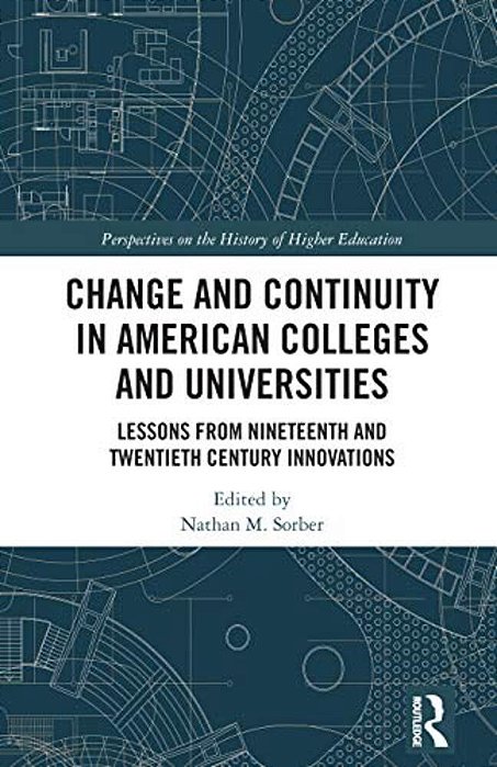 Change And Continuity In American Colleges And Universities: Lessons From Nineteenth And Twentieth Century Innovations-..
