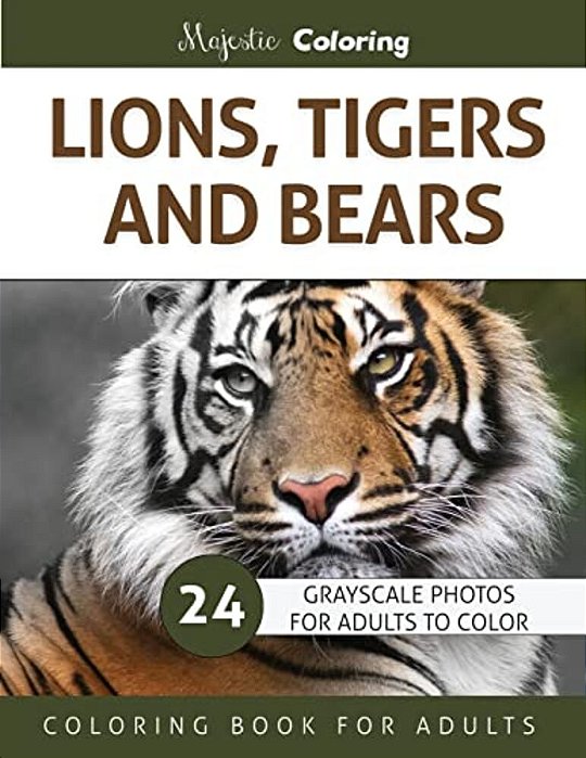 Lions, Tigers And Bears: Grayscale Photo Coloring Book For Adults-..