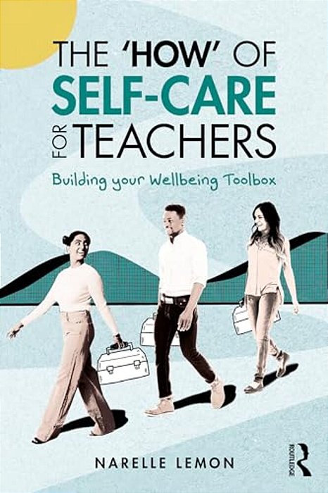 The 'How' Of Self-Care For Teachers: Building Your Wellbeing Toolbox-..