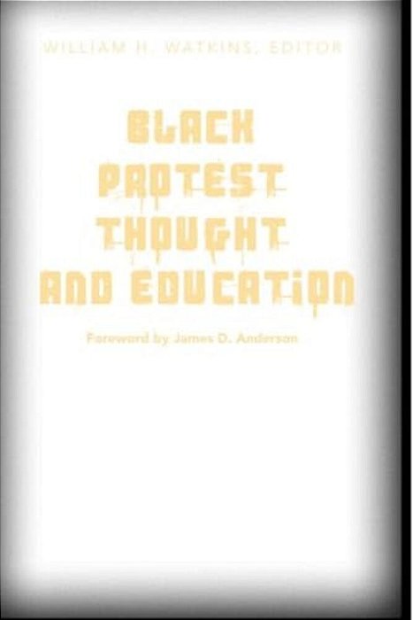 Black Protest Thought And Education: Foreword By James D. Anderson-..