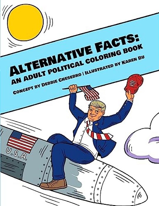 Alternative Facts: An Adult Political Coloring Book-..