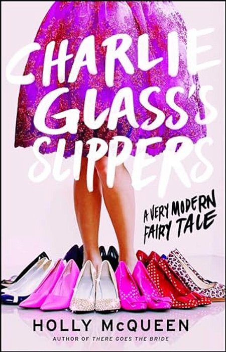 Charlie Glass's Slippers: A Very Modern Fairytale-..