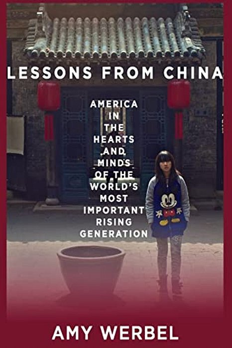 Lessons From China: America In The Hearts And Minds Of The World's Most Important Rising Generation-..
