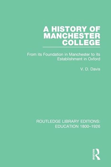 A History Of Manchester College: From Its Foundation In Manchester To Its Establishment In Oxford-..