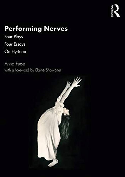 Performing Nerves: Four Plays, Four Essays, On Hysteria-..