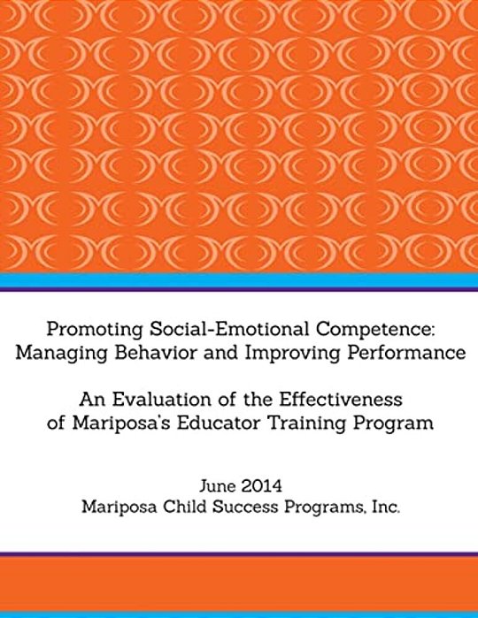 Promoting Social-Emotional Competence: Managing Behavior And Improving Performance: An Evaluation Of The Effectiveness Of Mariposa's Educator Training-..