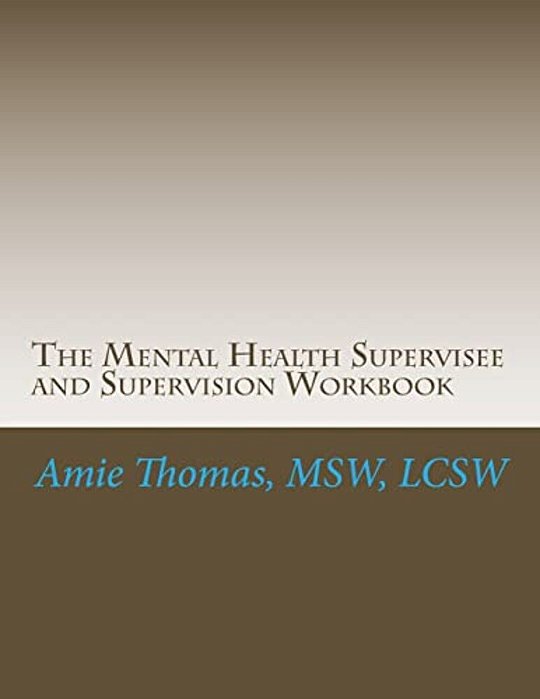 The Mental Health Supervisee And Supervision Workbook: Documenting The Process Of Professional Supervision-..