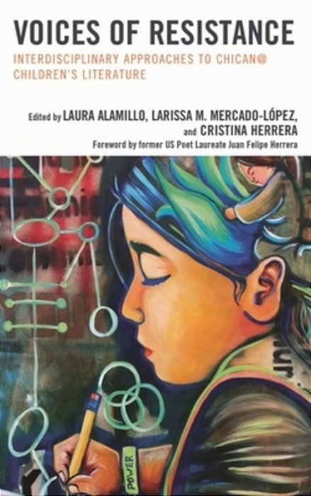 Voices Of Resistance: Interdisciplinary Approaches To Chican@ Children's Literature-..