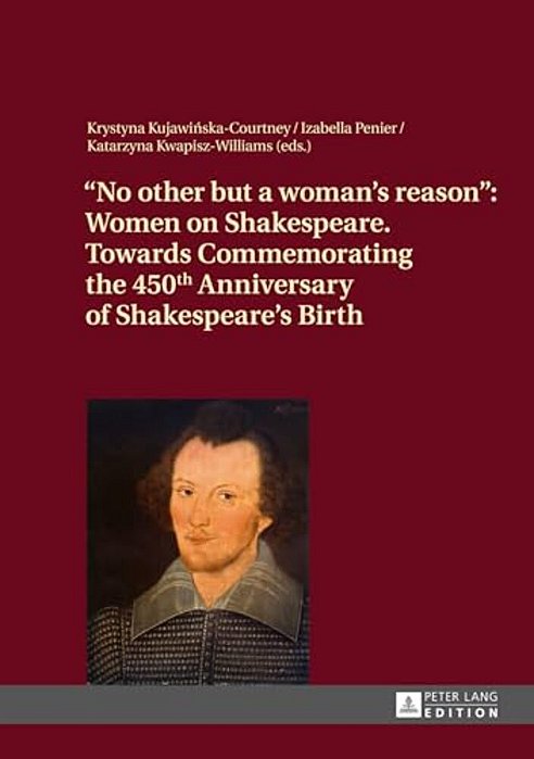 No Other But A Woman's Reason: Women On Shakespeare- Towards Commemorating The 450 Th Anniversary Of Shakespeare's Birth-..