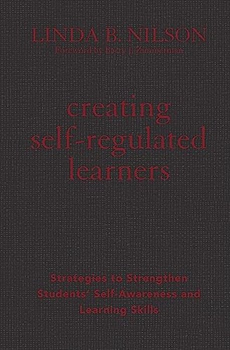 Creating Self-Regulated Learners: Strategies To Strengthen Students' Self-Awareness And Learning Skills-..