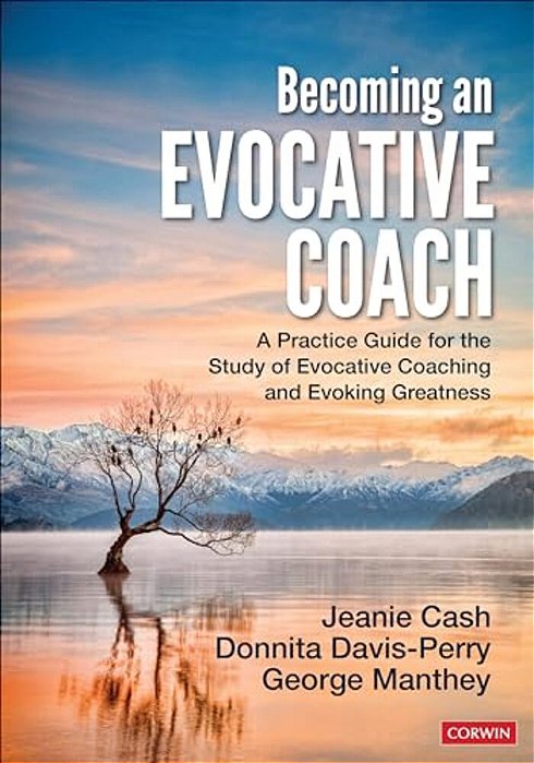 Becoming An Evocative Coach: A Practice Guide For The Study Of Evocative Coaching And Evoking Greatness-..