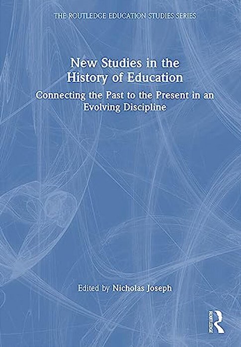 New Studies In The History Of Education: Connecting The Past To The Present In An Evolving Discipline-..