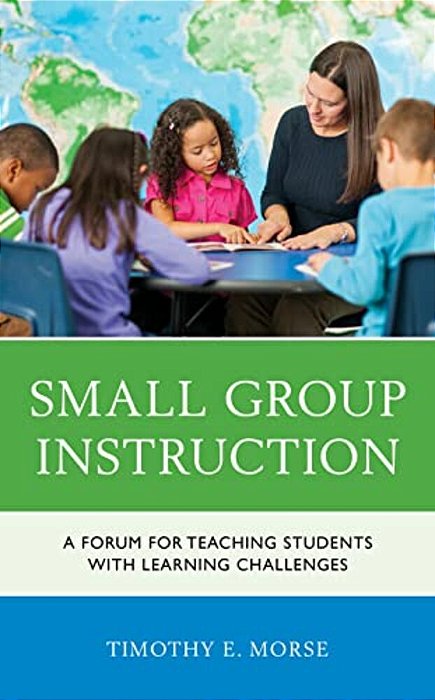 Small Group Instruction: A Forum For Teaching Students With Learning Challenges-..