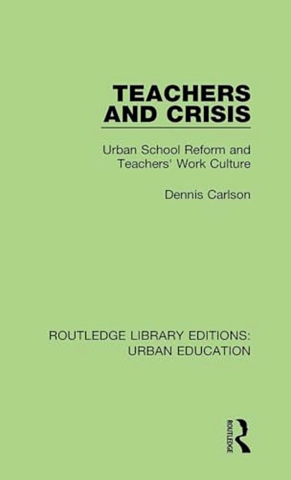 Teachers And Crisis: Urban School Reform And Teachers' Work Culture-..