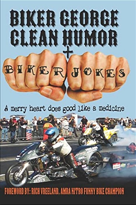 Biker George Clean Humor + Biker Jokes: A Merry Heart Does Good Like A Medicine-..