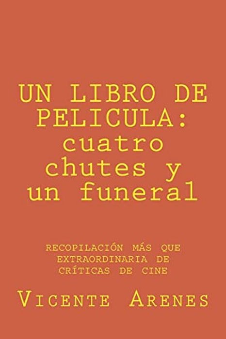 Un Libro De Pelicula: Cuatro Chutes Y Un Funeral: Recopilacion Mas Que Extraordinaria De Criticas De Cine-..