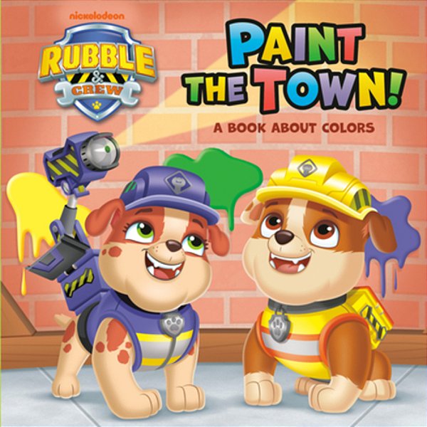 Paint The Town! A Book About Colors (Paw Patrol: Rubble & Crew)-..