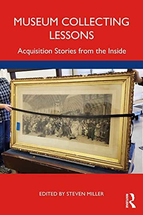 Museum Collecting Lessons: Acquisition Stories From The Inside-..