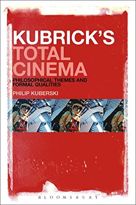 Kubrick's Total Cinema: Philosophical Themes And Formal Qualities-..