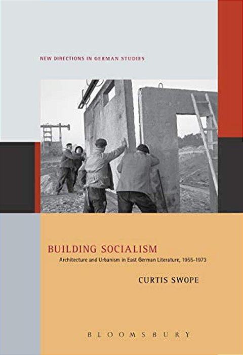 Building Socialism: Architecture And Urbanism In East German Literature, 1955-1973-..