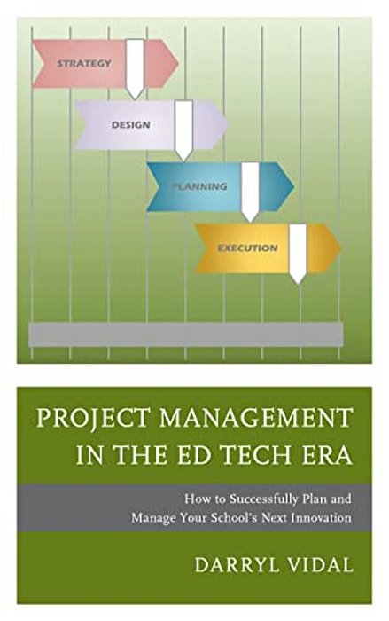 Project Management In The Ed Tech Era: How To Successfully Plan And Manage Your School's Next Innovation-..