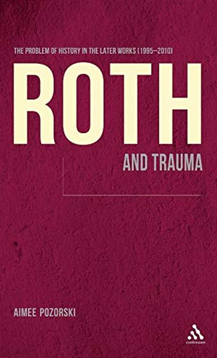 Roth And Trauma: The Problem Of History In The Later Works (1995-2010)-..