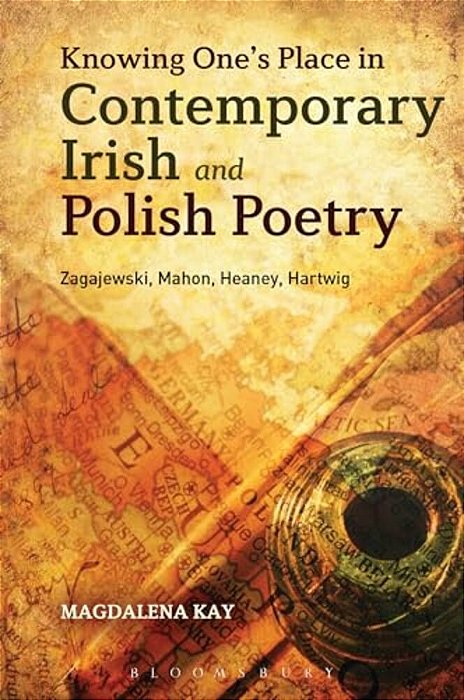 Knowing One's Place In Contemporary Irish And Polish Poetry: Zagajewski, Mahon, Heaney, Hartwig-..