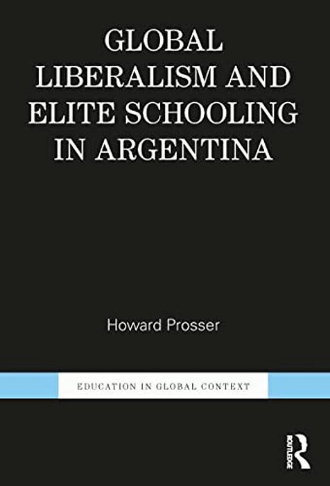 Global Liberalism And Elite Schooling In Argentina-..