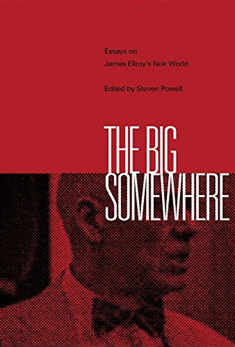 The Big Somewhere: Essays On James Ellroy's Noir World-..