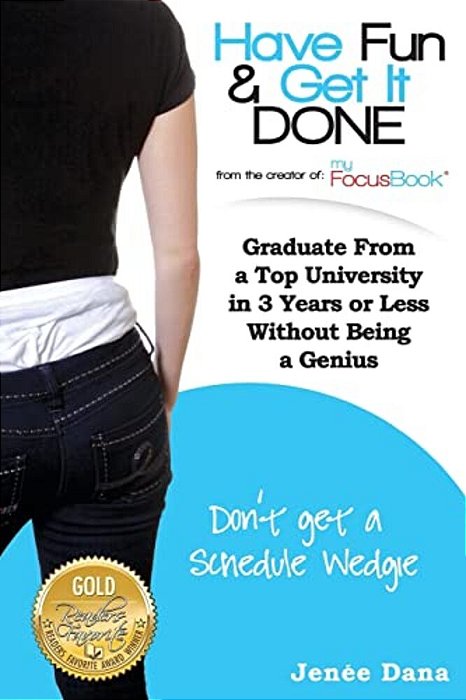 Have Fun & Get It Done: Graduate From A Top University In 3 Years Or Less Without Being A Genius-..
