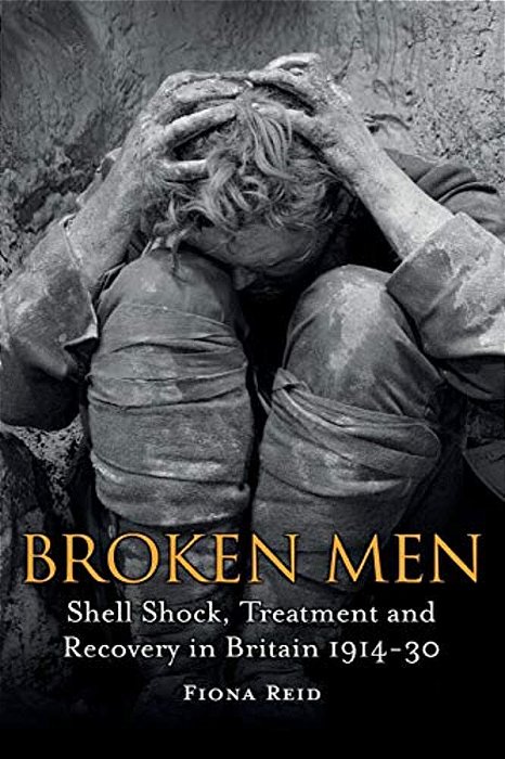Broken Men: Shell Shock, Treatment And Recovery In Britain 1914-1930-..