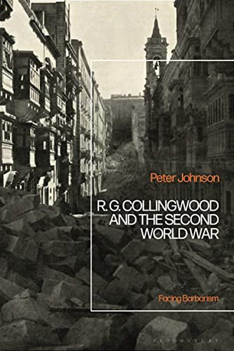 R. G Collingwood And The Second World War: Facing Barbarism-..