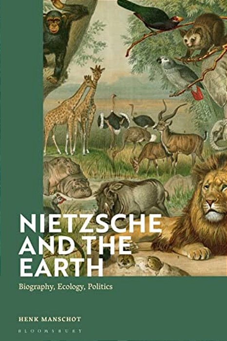 Nietzsche And The Earth: Biography, Ecology, Politics-..