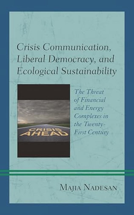 Crisis Communication, Liberal Democracy, And Ecological Sustainability: The Threat Of Financial And Energy Complexes In The Twenty-First Century-..