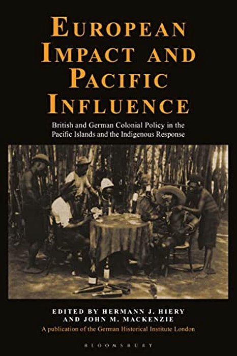 European Impact And Pacific Influence: British And German Policy In The Pacific Islands And The Indigenous Response-..