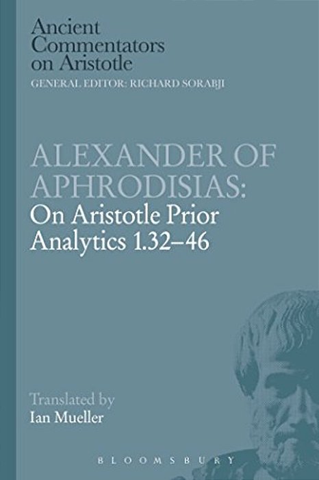 Alexander Of Aphrodisias: On Aristotle Prior Analytics 1.32-46-..